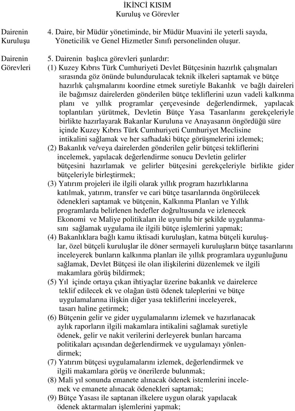 çalışmalarını koordine etmek suretiyle Bakanlık ve bağlı daireleri ile bağımsız dairelerden gönderilen bütçe tekliflerini uzun vadeli kalkınma planı ve yıllık programlar çerçevesinde değerlendirmek,