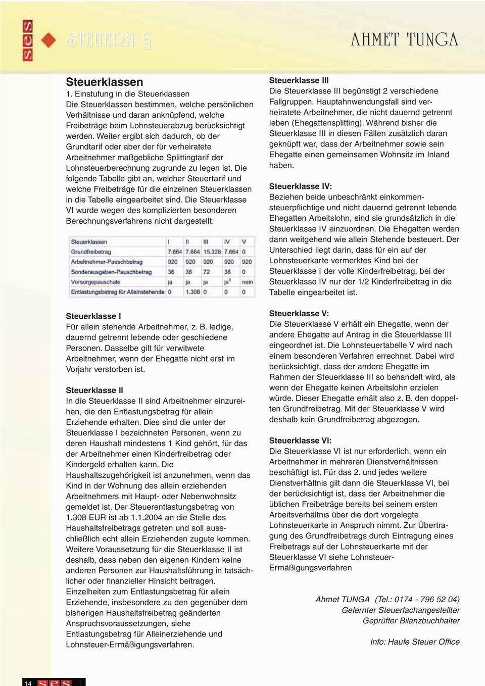 Weiter ergibt sich dadurch, ob der Grundtarif oder aber der für verheiratete Arbeitnehmer maßgebliche Splittingtarif der Lohnsteuerberechnung zugrunde zu legen ist.