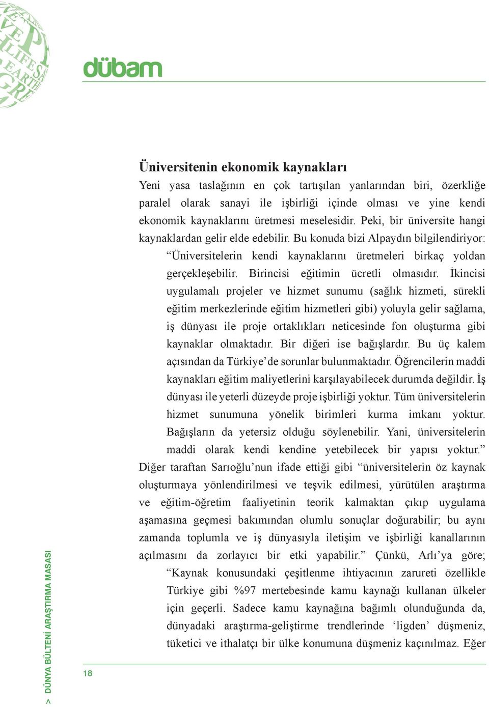 Bu konuda bizi Alpaydın bilgilendiriyor: Üniversitelerin kendi kaynaklarını üretmeleri birkaç yoldan gerçekleşebilir. Birincisi eğitimin ücretli olmasıdır.