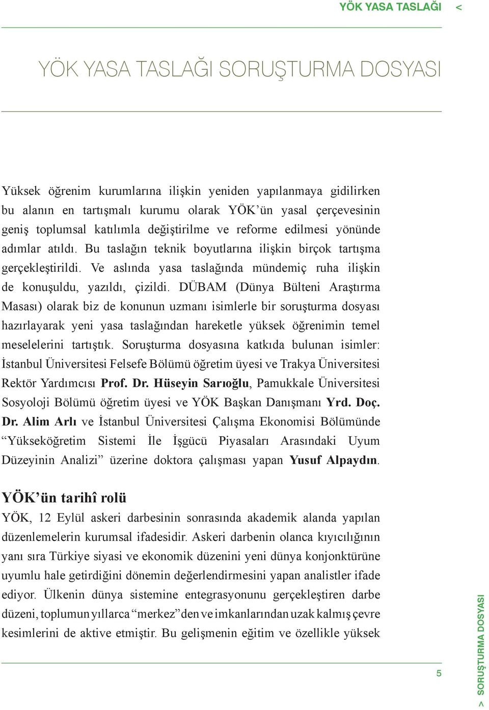 Ve aslında yasa taslağında mündemiç ruha ilişkin de konuşuldu, yazıldı, çizildi.