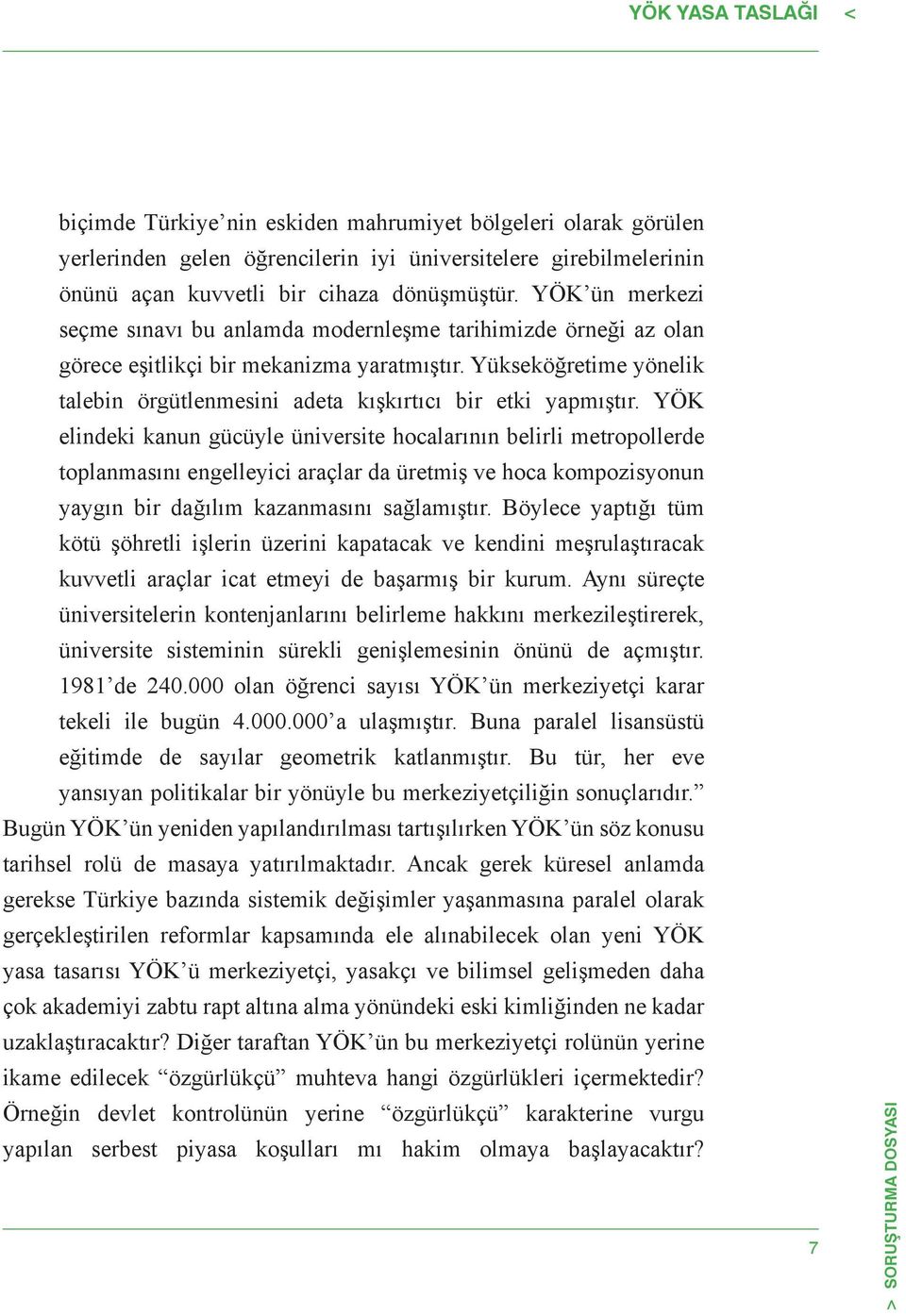 Yükseköğretime yönelik talebin örgütlenmesini adeta kışkırtıcı bir etki yapmıştır.