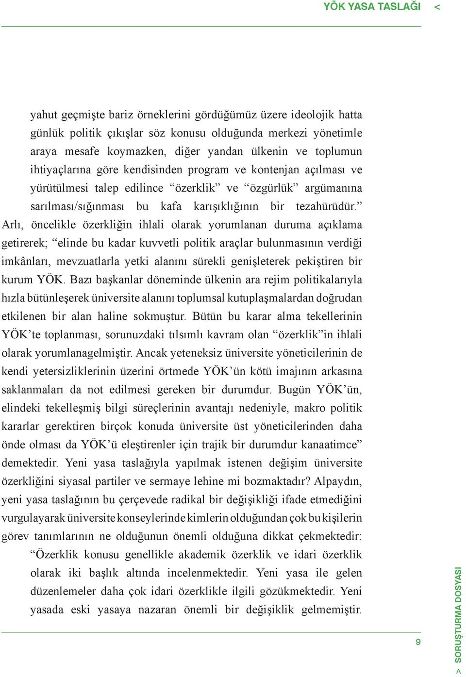 Arlı, öncelikle özerkliğin ihlali olarak yorumlanan duruma açıklama getirerek; elinde bu kadar kuvvetli politik araçlar bulunmasının verdiği imkânları, mevzuatlarla yetki alanını sürekli genişleterek