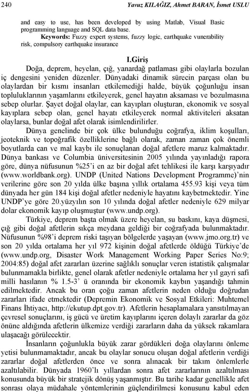 Giriş Doğa, deprem, heyelan, çığ, yanardağ patlaması gibi olaylarla bozulan iç dengesini yeniden düzenler.