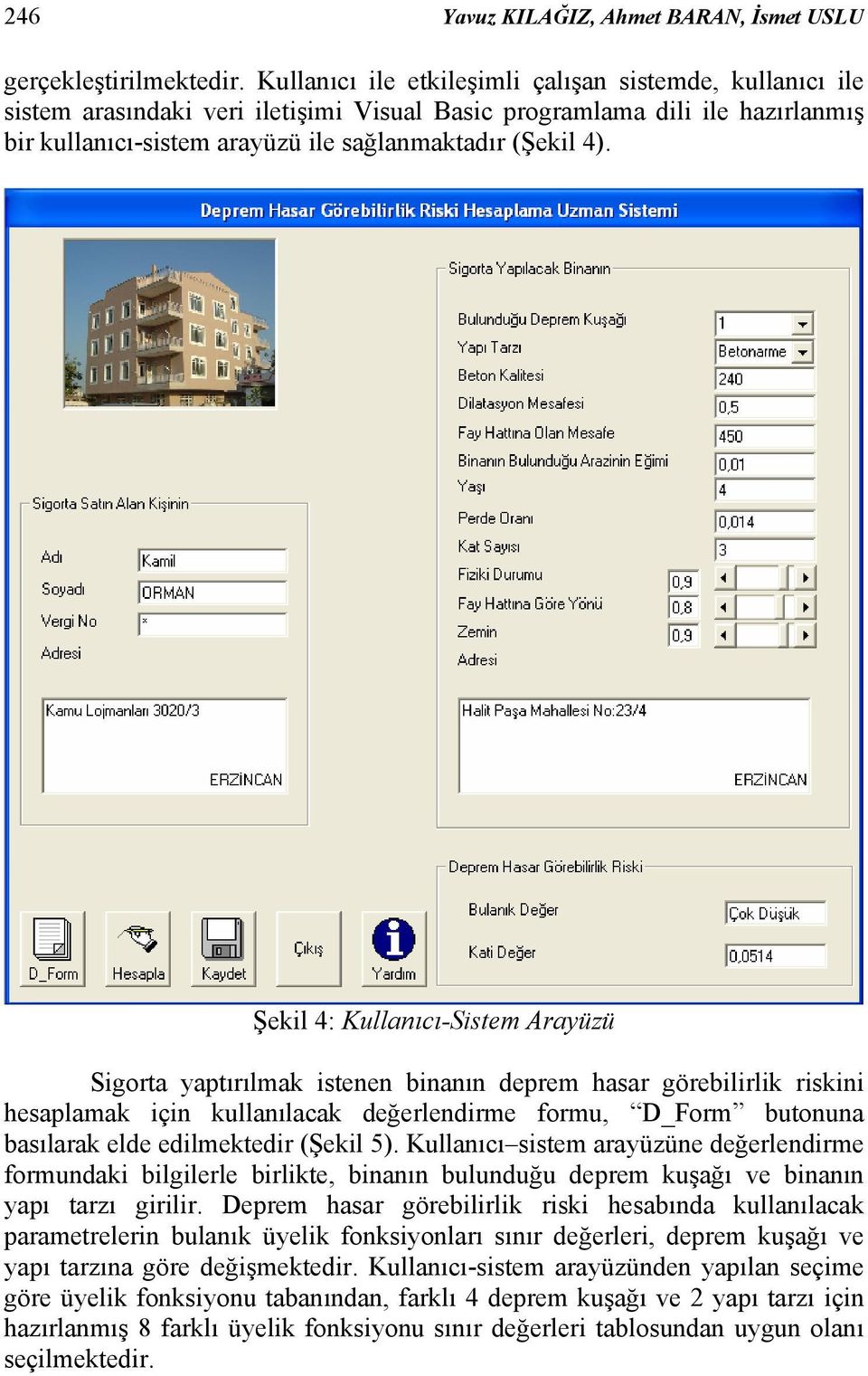 Şekil 4: Kullanıcı-Sistem Arayüzü Sigorta yaptırılmak istenen binanın deprem hasar görebilirlik riskini hesaplamak için kullanılacak değerlendirme formu, D_Form butonuna basılarak elde edilmektedir