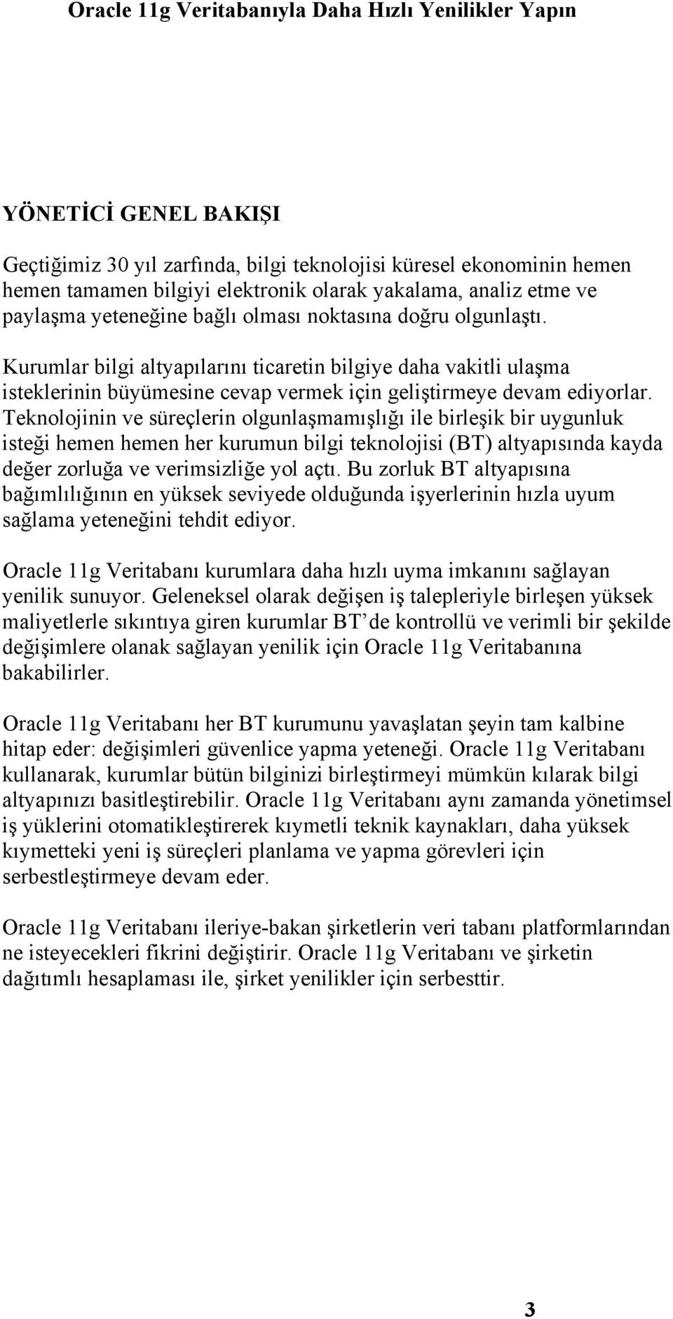 Kurumlar bilgi altyapılarını ticaretin bilgiye daha vakitli ulaşma isteklerinin büyümesine cevap vermek için geliştirmeye devam ediyorlar.