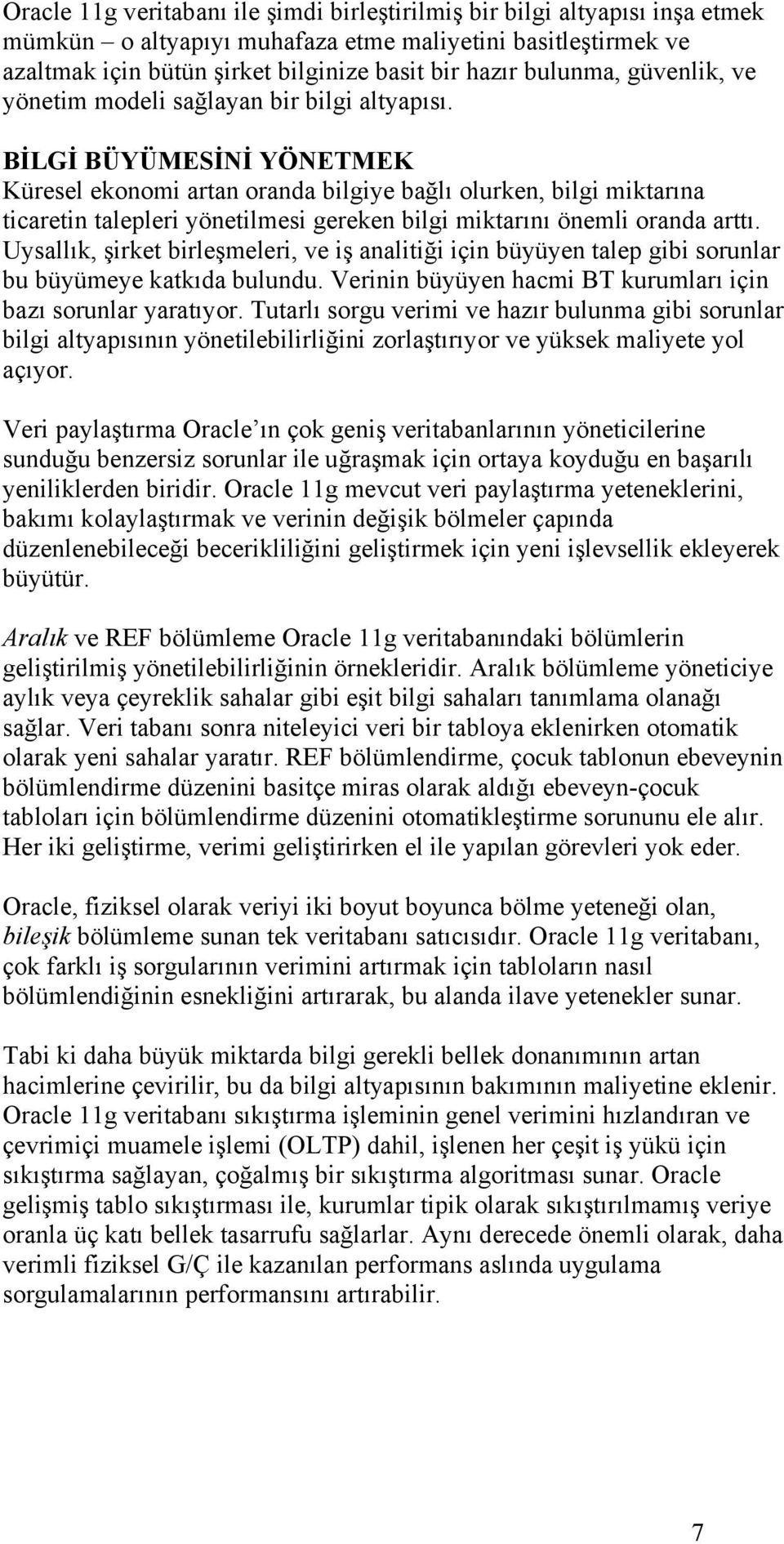 BİLGİ BÜYÜMESİNİ YÖNETMEK Küresel ekonomi artan oranda bilgiye bağlı olurken, bilgi miktarına ticaretin talepleri yönetilmesi gereken bilgi miktarını önemli oranda arttı.