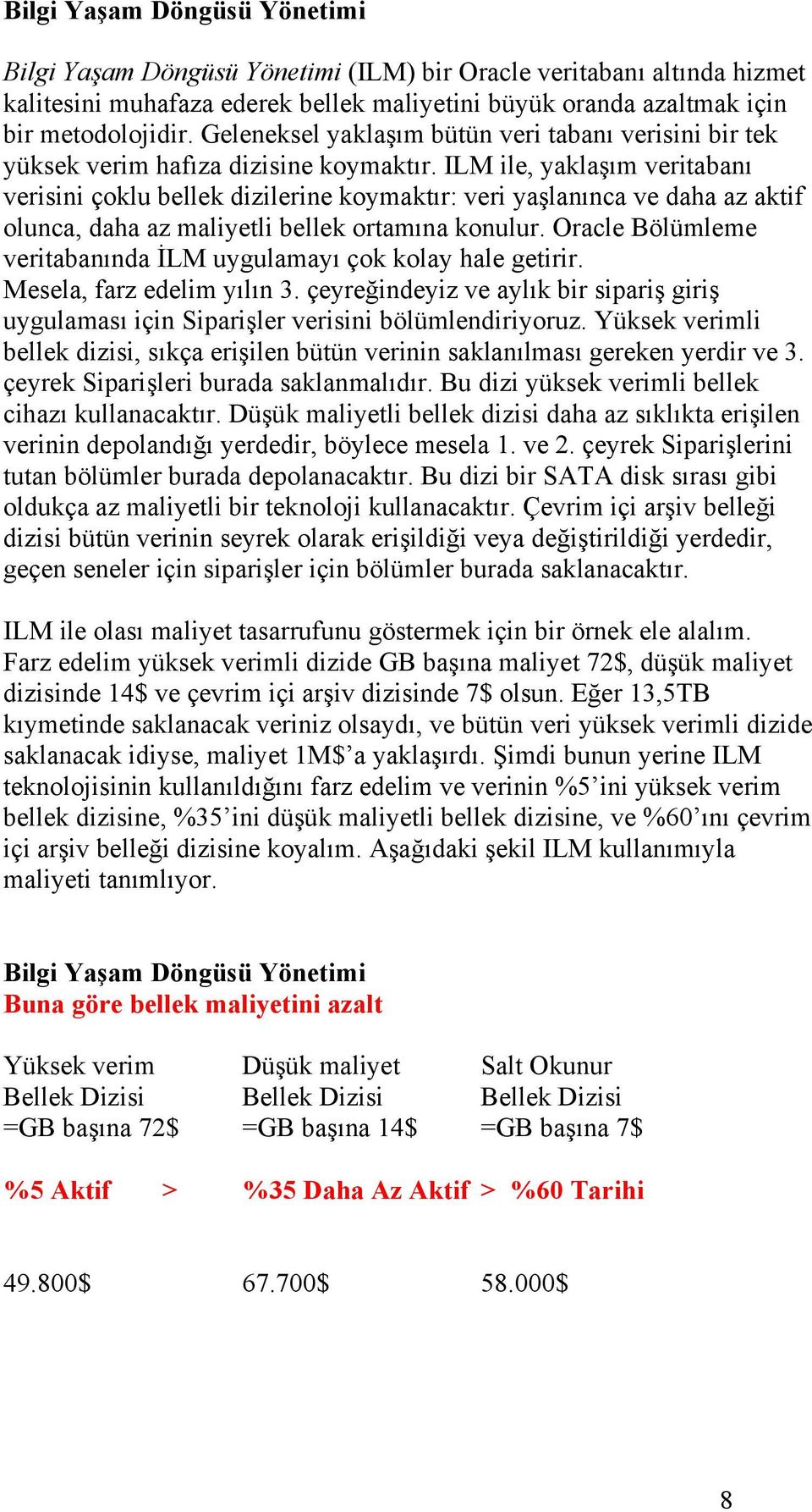 ILM ile, yaklaşım veritabanı verisini çoklu bellek dizilerine koymaktır: veri yaşlanınca ve daha az aktif olunca, daha az maliyetli bellek ortamına konulur.