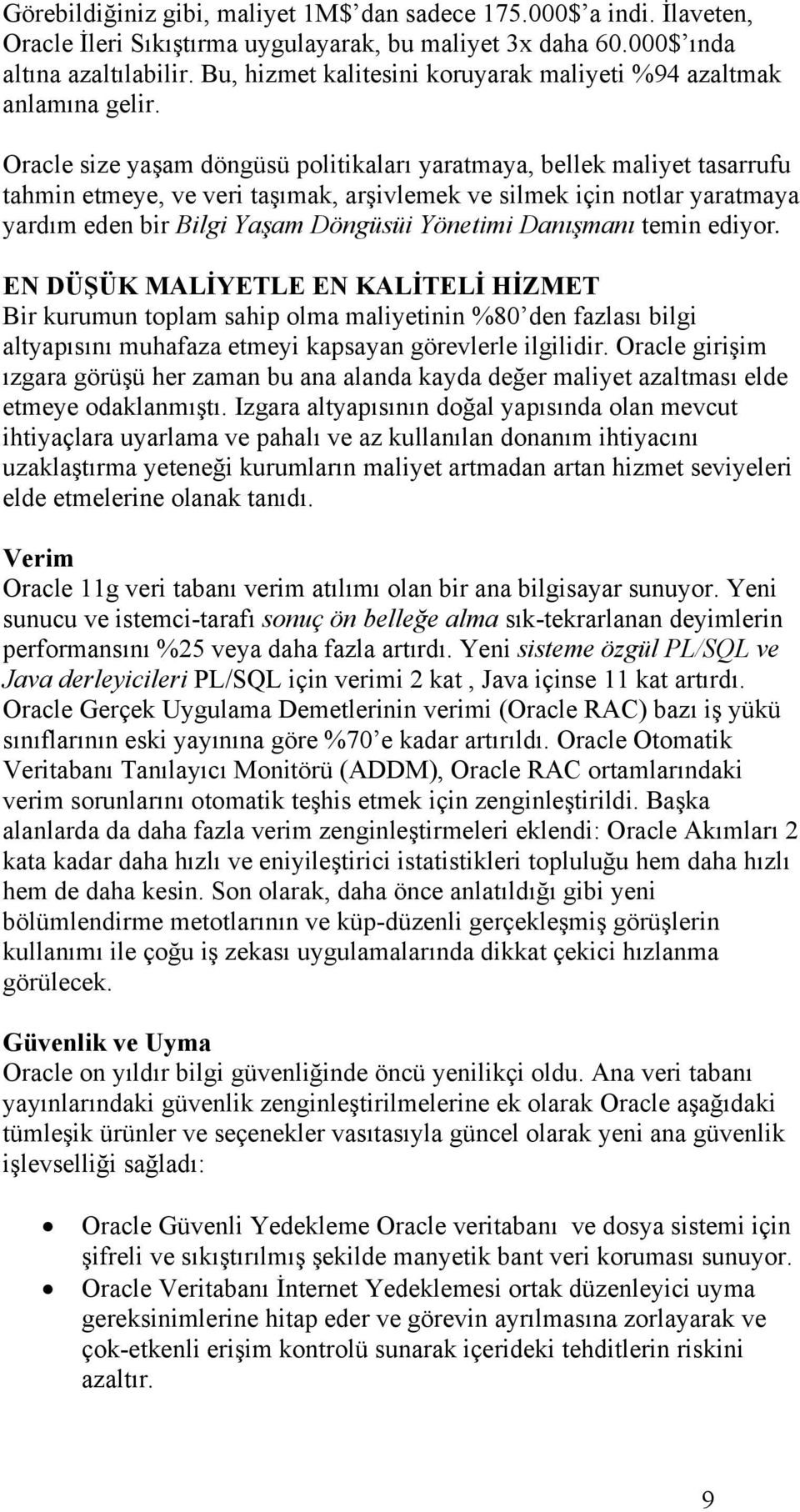 Oracle size yaşam döngüsü politikaları yaratmaya, bellek maliyet tasarrufu tahmin etmeye, ve veri taşımak, arşivlemek ve silmek için notlar yaratmaya yardım eden bir Bilgi Yaşam Döngüsüi Yönetimi