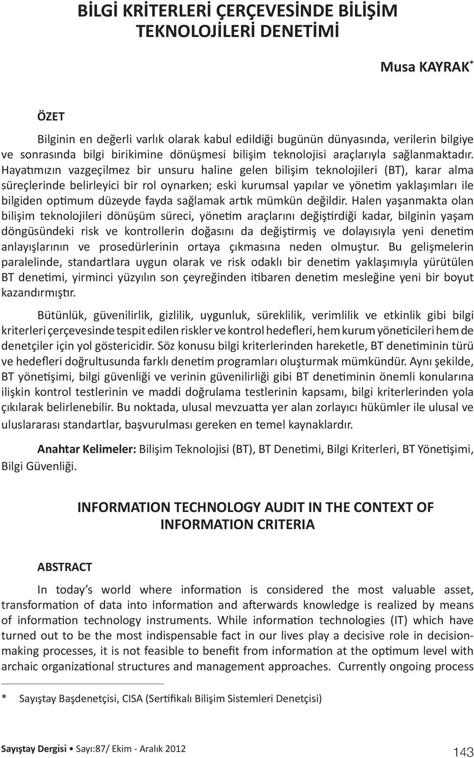 Hayatımızın vazgeçilmez bir unsuru haline gelen bilişim teknolojileri (BT), karar alma süreçlerinde belirleyici bir rol oynarken; eski kurumsal yapılar ve yönetim yaklaşımları ile bilgiden optimum