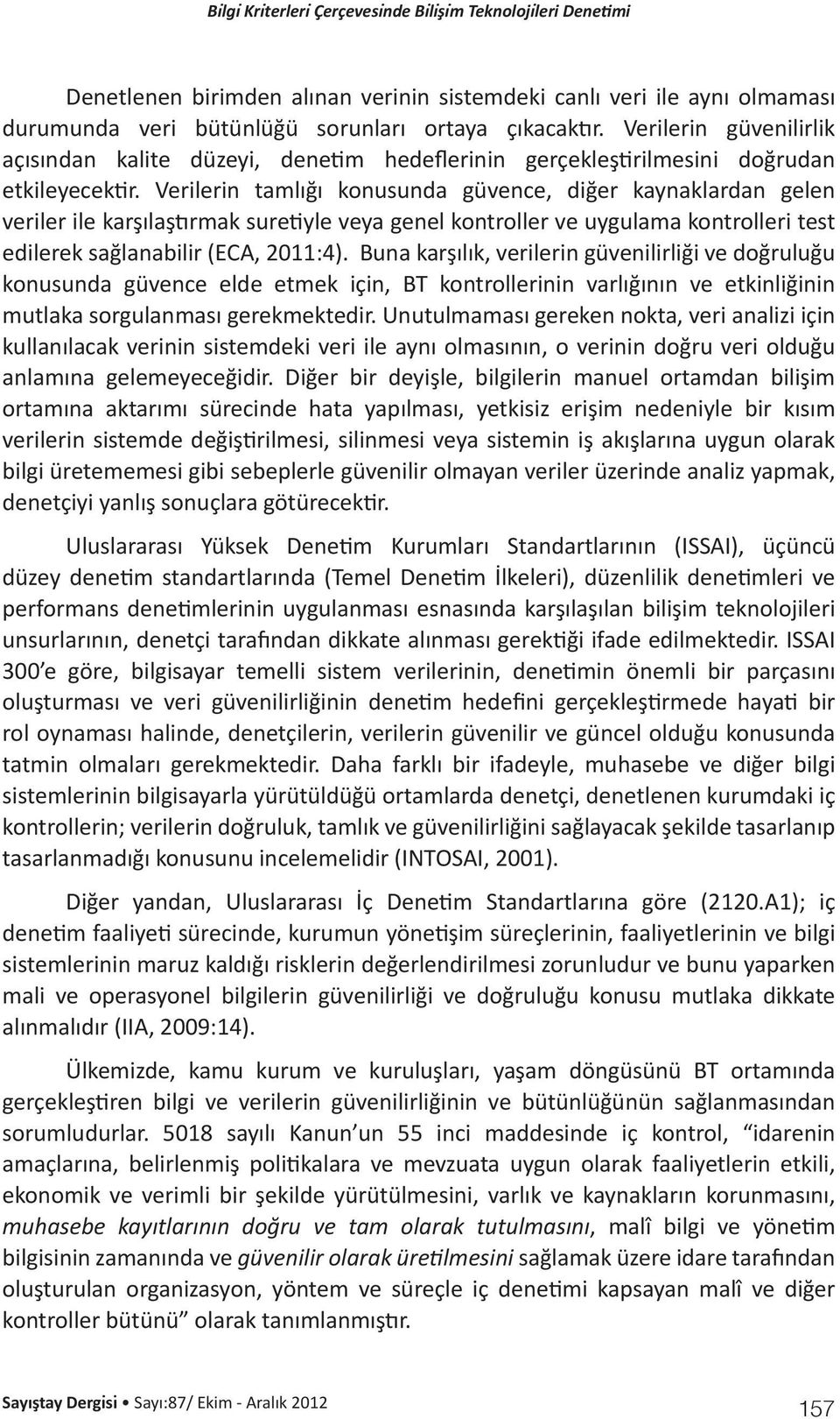 Verilerin tamlığı konusunda güvence, diğer kaynaklardan gelen veriler ile karşılaştırmak suretiyle veya genel kontroller ve uygulama kontrolleri test edilerek sağlanabilir (ECA, 2011:4).