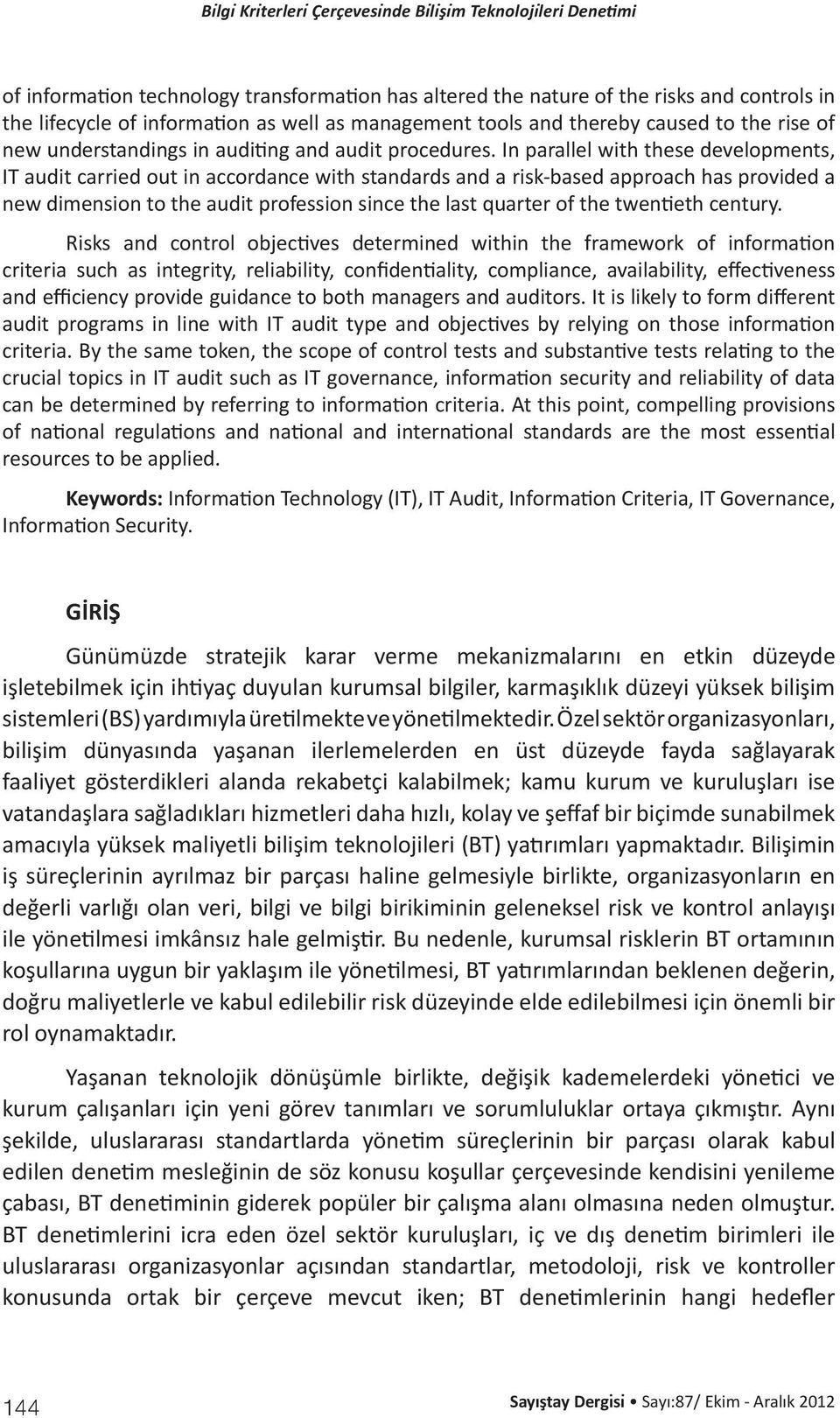 In parallel with these developments, IT audit carried out in accordance with standards and a risk-based approach has provided a new dimension to the audit profession since the last quarter of the