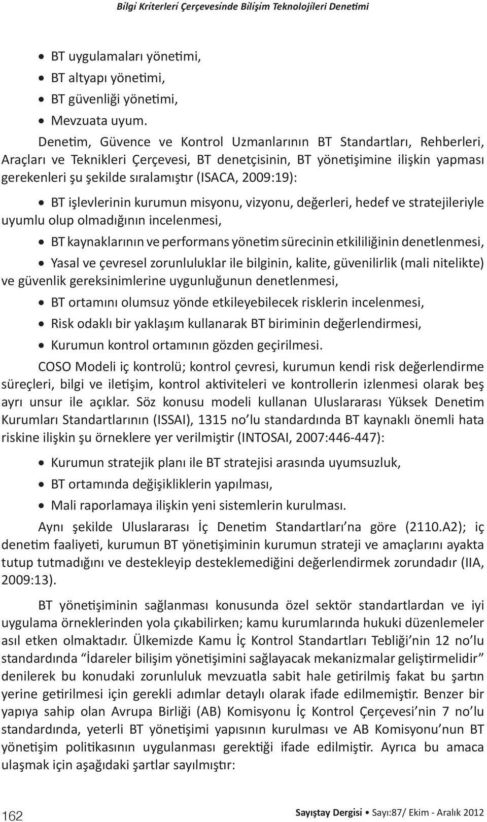 2009:19): BT işlevlerinin kurumun misyonu, vizyonu, değerleri, hedef ve stratejileriyle uyumlu olup olmadığının incelenmesi, BT kaynaklarının ve performans yönetim sürecinin etkililiğinin