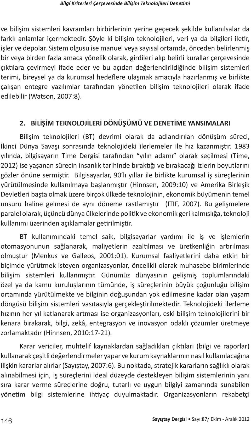 değerlendirildiğinde bilişim sistemleri terimi, bireysel ya da kurumsal hedeflere ulaşmak amacıyla hazırlanmış ve birlikte çalışan entegre yazılımlar tarafından yönetilen bilişim teknolojileri olarak