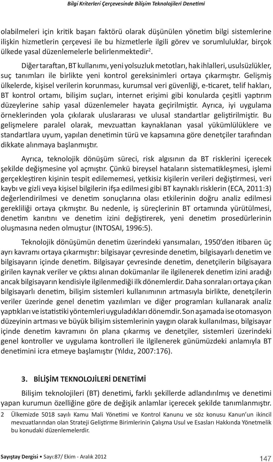 Gelişmiş ülkelerde, kişisel verilerin korunması, kurumsal veri güvenliği, e-ticaret, telif hakları, BT kontrol ortamı, bilişim suçları, internet erişimi gibi konularda çeşitli yaptırım düzeylerine