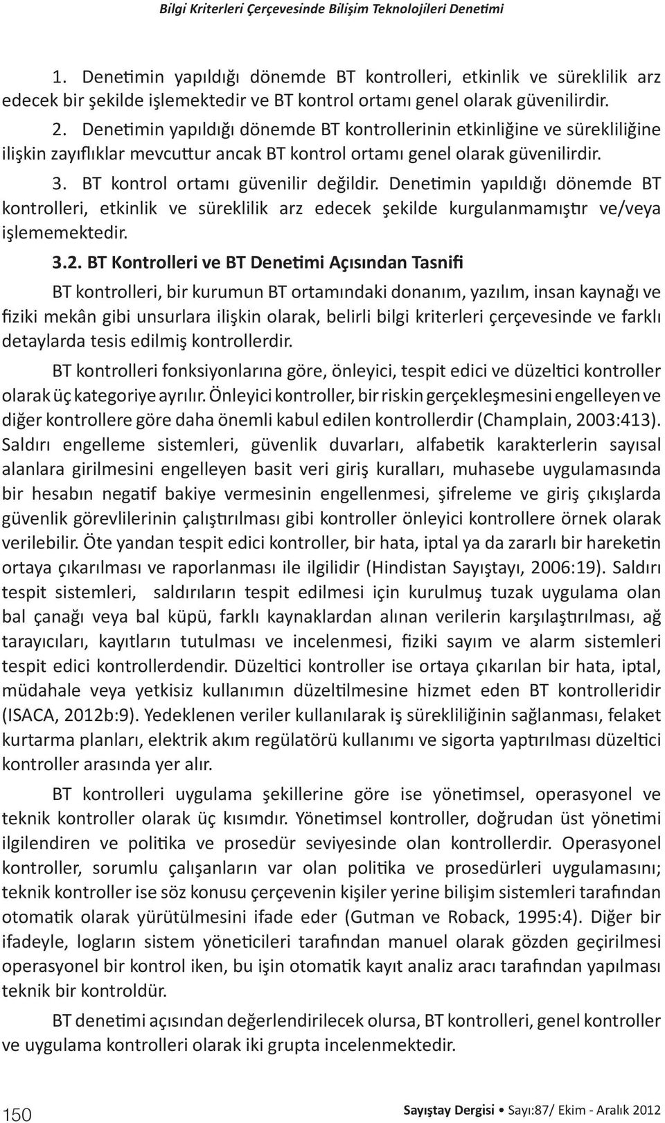 Denetimin yapıldığı dönemde BT kontrolleri, etkinlik ve süreklilik arz edecek şekilde kurgulanmamıştır ve/veya işlememektedir. 3.2.