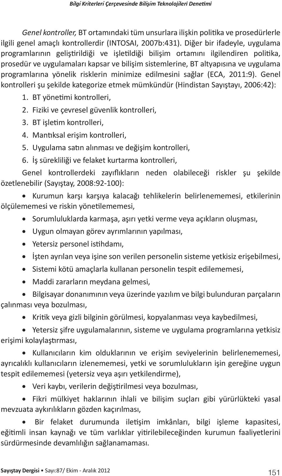 programlarına yönelik risklerin minimize edilmesini sağlar (ECA, 2011:9). Genel kontrolleri şu şekilde kategorize etmek mümkündür (Hindistan Sayıştayı, 2006:42): 1. BT yönetimi kontrolleri, 2.