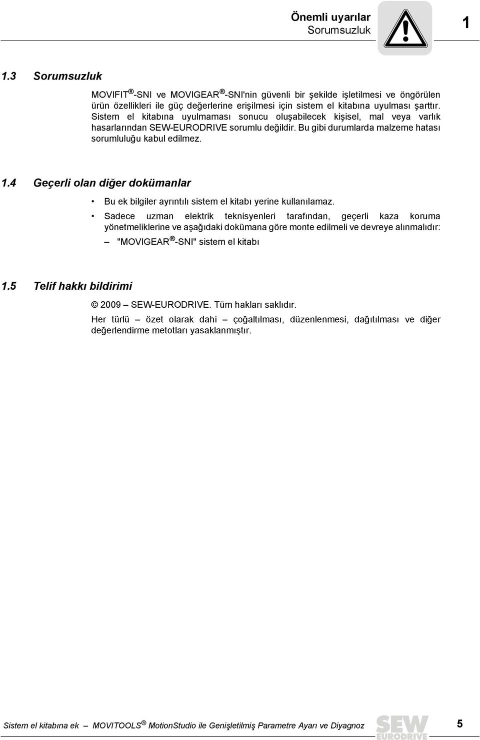 Sistem el kitabına uyulmaması sonucu oluşabilecek kişisel, mal veya varlık hasarlarından SEW-EURODRIVE sorumlu değildir. Bu gibi durumlarda malzeme hatası sorumluluğu kabul edilmez. 1.