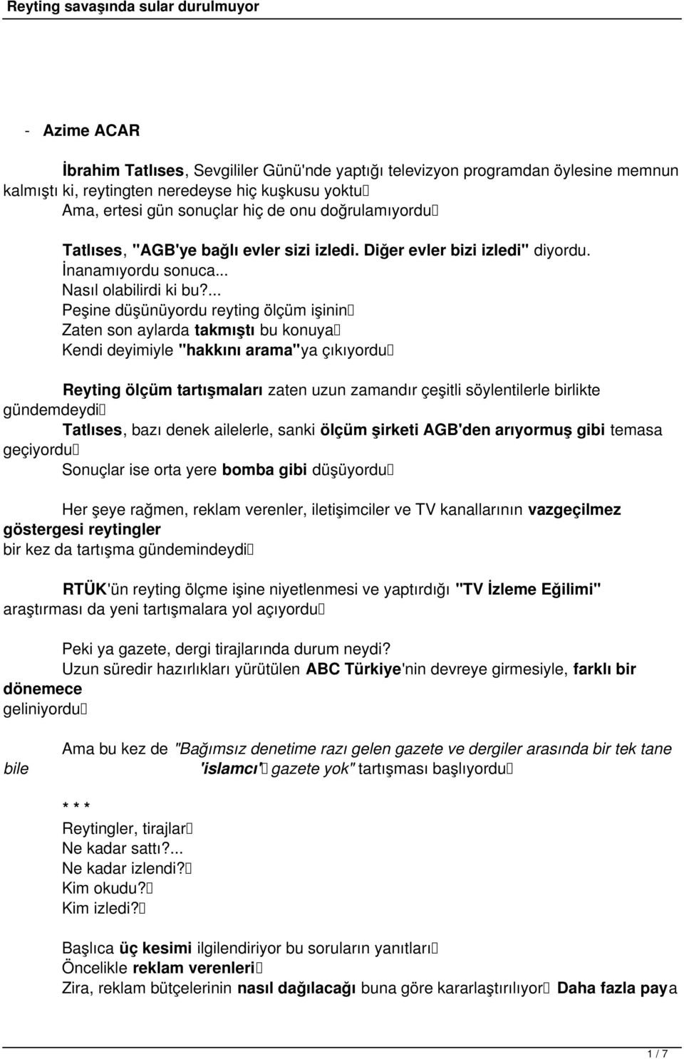 ... Peşine düşünüyordu reyting ölçüm işinin Zaten son aylarda takmıştı bu konuya Kendi deyimiyle "hakkını arama"ya çıkıyordu Reyting ölçüm tartışmaları zaten uzun zamandır çeşitli söylentilerle