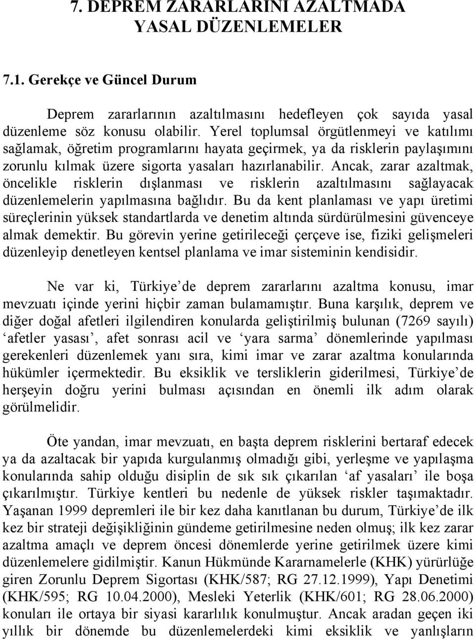 Ancak, zarar azaltmak, öncelikle risklerin dışlanması ve risklerin azaltılmasını sağlayacak düzenlemelerin yapılmasına bağlıdır.