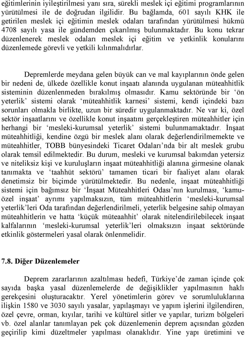 Bu konu tekrar düzenlenerek meslek odaları meslek içi eğitim ve yetkinlik konularını düzenlemede görevli ve yetkili kılınmalıdırlar.