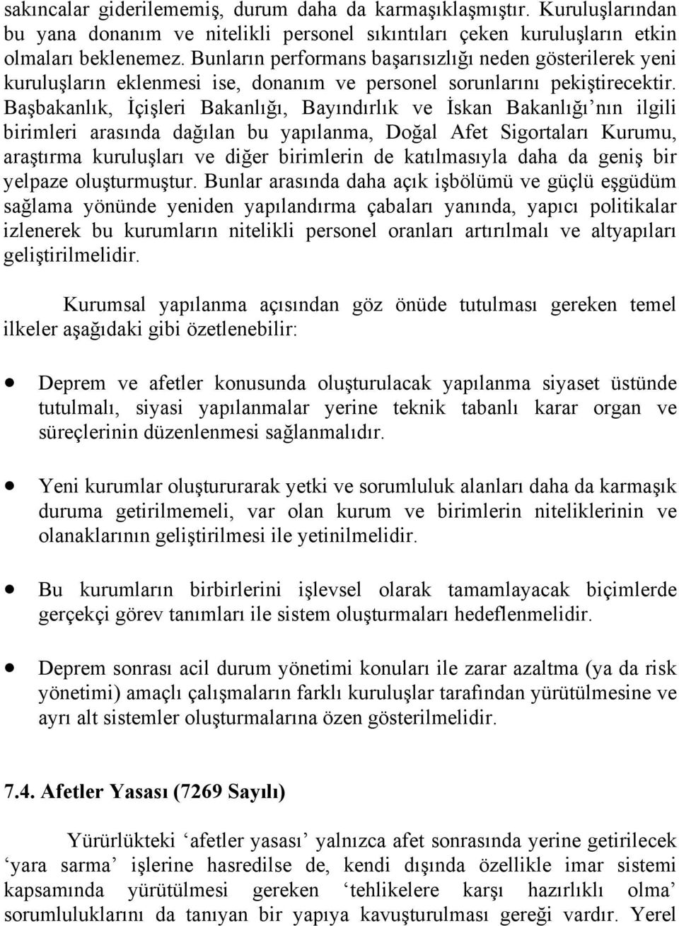 Başbakanlık, İçişleri Bakanlığı, Bayındırlık ve İskan Bakanlığı nın ilgili birimleri arasında dağılan bu yapılanma, Doğal Afet Sigortaları Kurumu, araştırma kuruluşları ve diğer birimlerin de