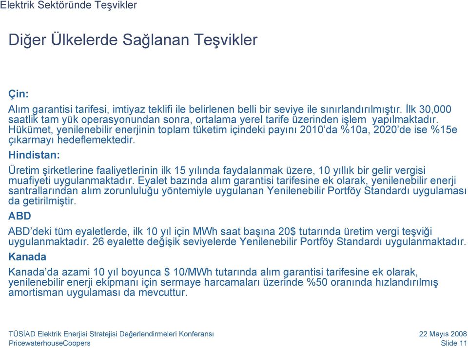 Hükümet, yenilenebilir enerjinin toplam tüketim içindeki payını 2010 da %10a, 2020 de ise %15e çıkarmayı hedeflemektedir.