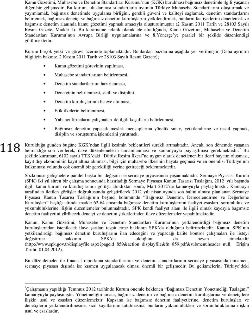 standartlarını belirlemek, bağımsız denetçi ve bağımsız denetim kuruluşlarını yetkilendirmek, bunların faaliyetlerini denetlemek ve bağımsız denetim alanında kamu gözetimi yapmak amacıyla