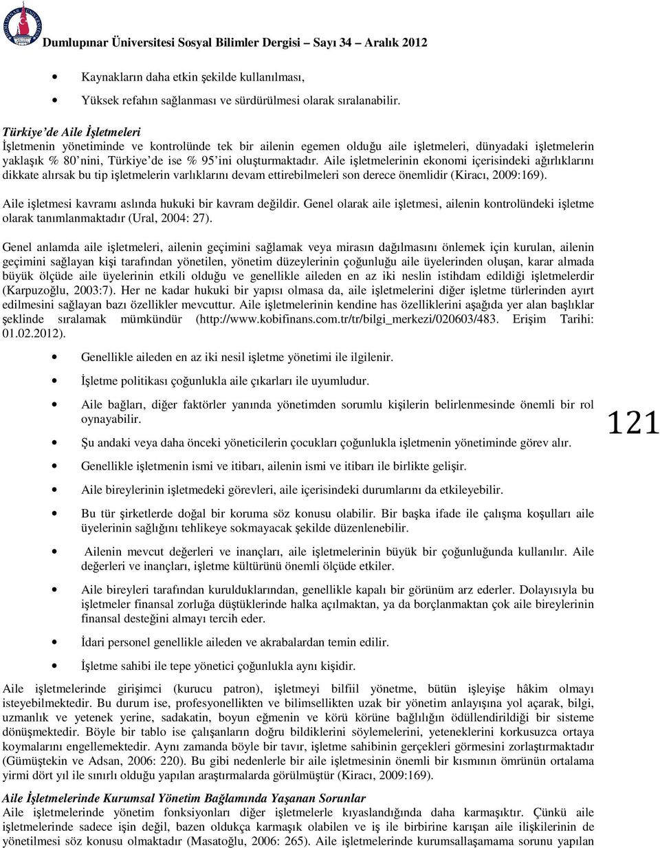 Aile işletmelerinin ekonomi içerisindeki ağırlıklarını dikkate alırsak bu tip işletmelerin varlıklarını devam ettirebilmeleri son derece önemlidir (Kiracı, 2009:169).