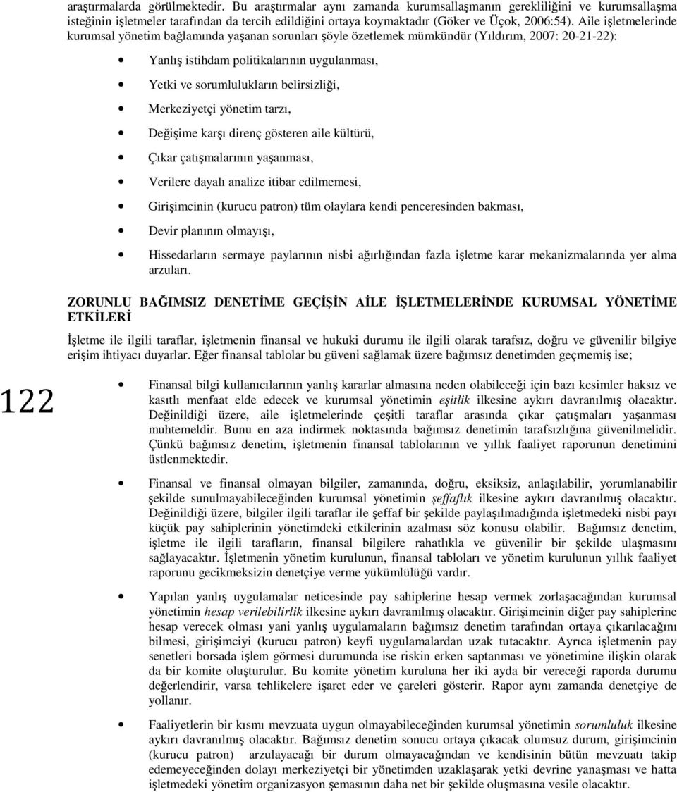 Aile işletmelerinde kurumsal yönetim bağlamında yaşanan sorunları şöyle özetlemek mümkündür (Yıldırım, 2007: 20-21-22): Yanlış istihdam politikalarının uygulanması, Yetki ve sorumlulukların