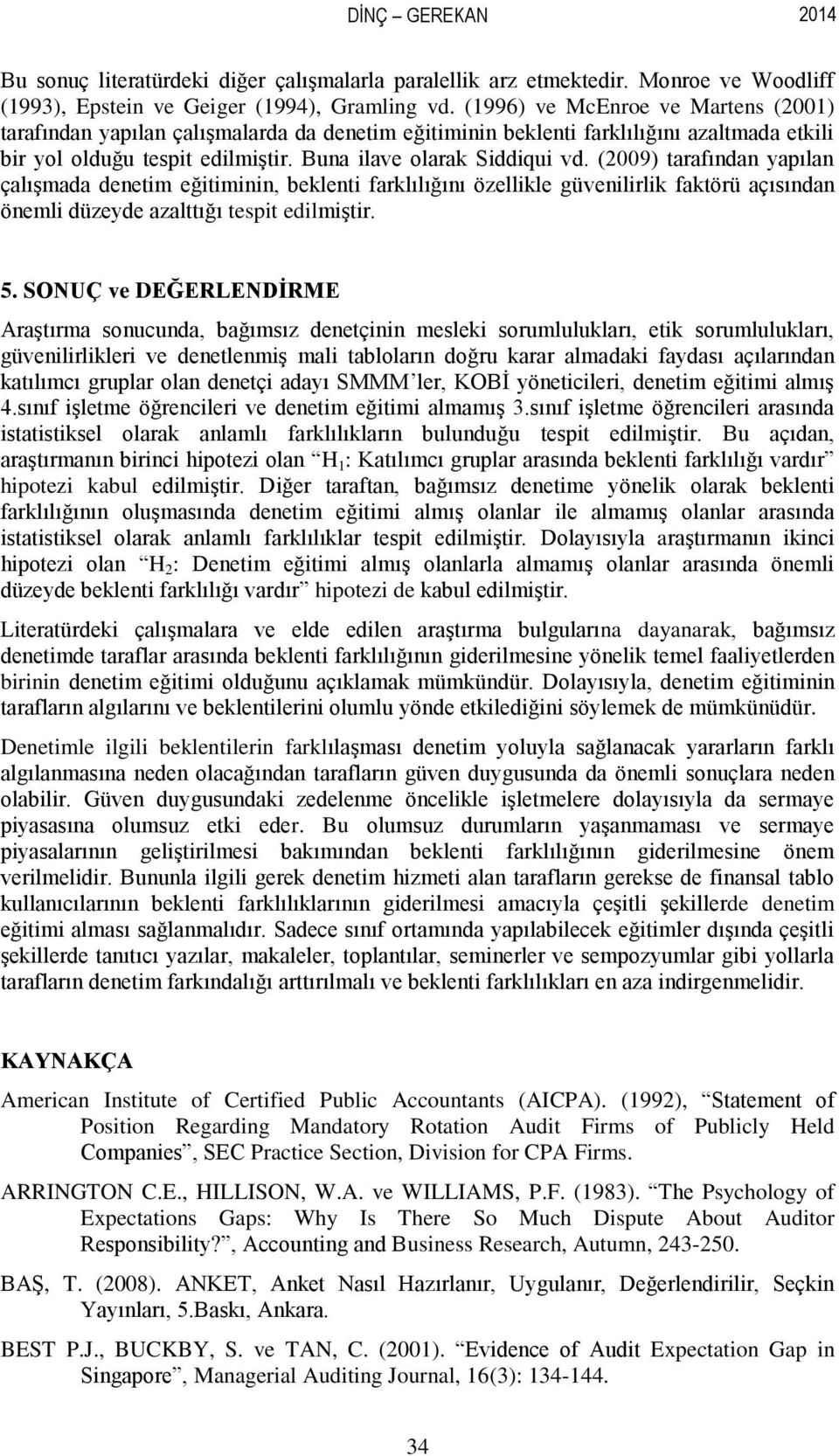 (2009) tarafından yapılan çalışmada denetim eğitiminin, beklenti farklılığını özellikle güvenilirlik faktörü açısından önemli düzeyde azalttığı tespit edilmiştir. 5.