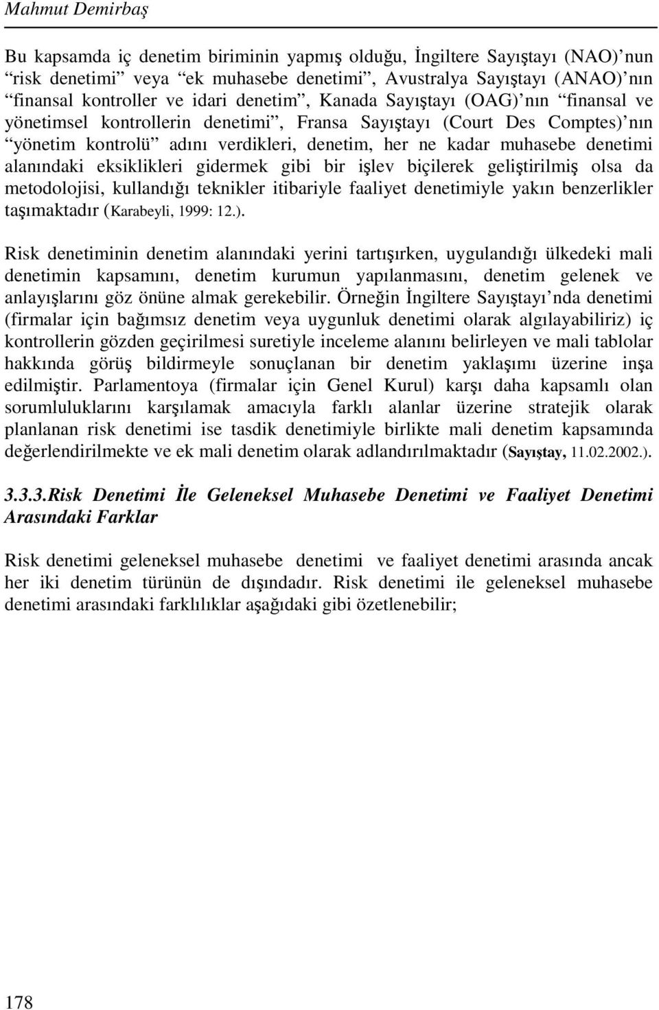 alanındaki eksiklikleri gidermek gibi bir işlev biçilerek geliştirilmiş olsa da metodolojisi, kullandığı teknikler itibariyle faaliyet denetimiyle yakın benzerlikler taşımaktadır (Karabeyli, 1999: 12.