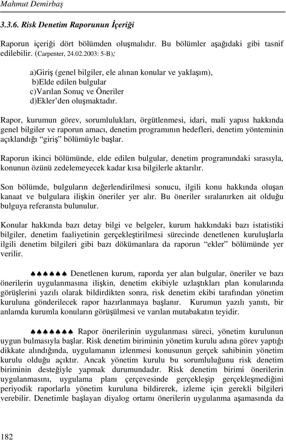 Rapor, kurumun görev, sorumlulukları, örgütlenmesi, idari, mali yapısı hakkında genel bilgiler ve raporun amacı, denetim programının hedefleri, denetim yönteminin açıklandığı giriş bölümüyle başlar.