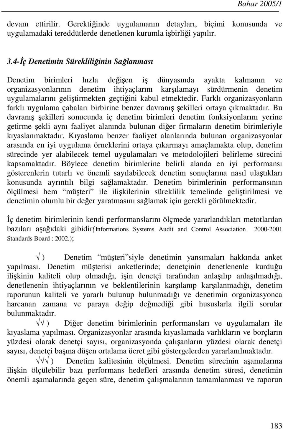 geliştirmekten geçtiğini kabul etmektedir. Farklı organizasyonların farklı uygulama çabaları birbirine benzer davranış şekilleri ortaya çıkmaktadır.