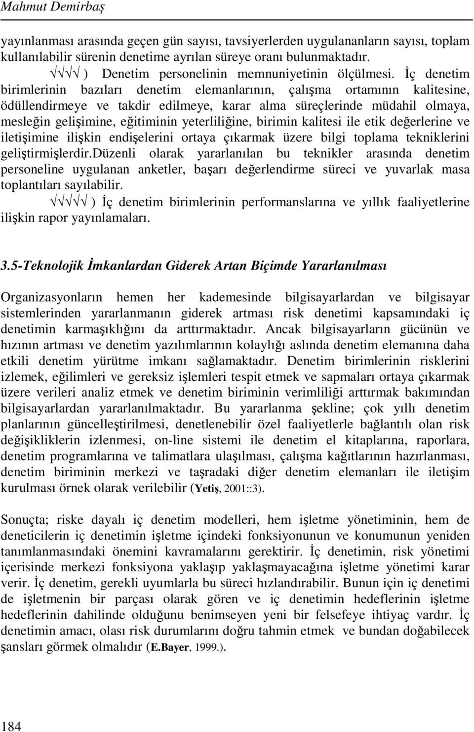 İç denetim birimlerinin bazıları denetim elemanlarının, çalışma ortamının kalitesine, ödüllendirmeye ve takdir edilmeye, karar alma süreçlerinde müdahil olmaya, mesleğin gelişimine, eğitiminin