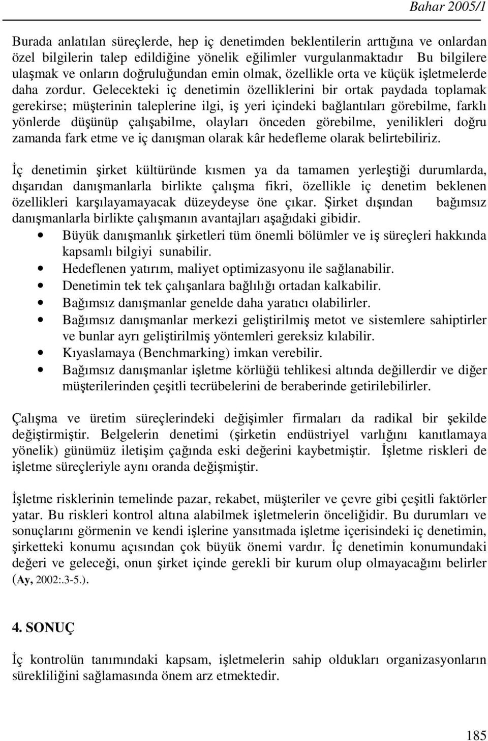 Gelecekteki iç denetimin özelliklerini bir ortak paydada toplamak gerekirse; müşterinin taleplerine ilgi, iş yeri içindeki bağlantıları görebilme, farklı yönlerde düşünüp çalışabilme, olayları