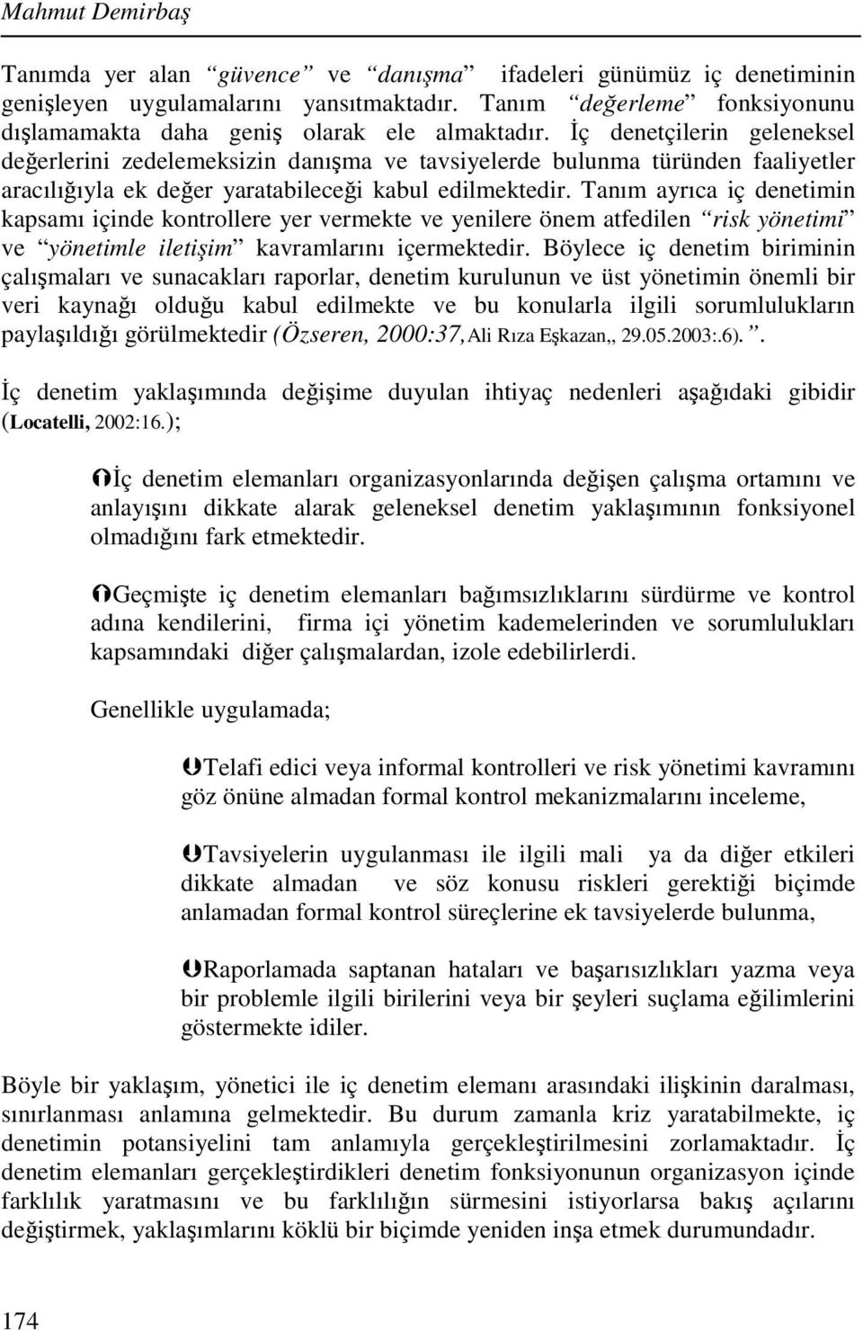 İç denetçilerin geleneksel değerlerini zedelemeksizin danışma ve tavsiyelerde bulunma türünden faaliyetler aracılığıyla ek değer yaratabileceği kabul edilmektedir.