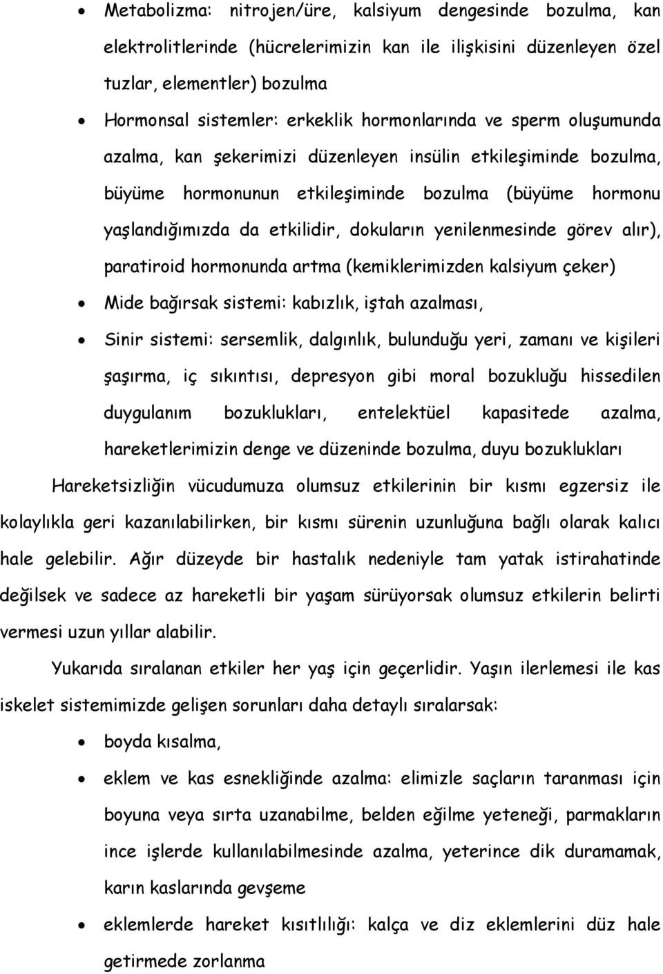 yenilenmesinde görev alır), paratiroid hormonunda artma (kemiklerimizden kalsiyum çeker) Mide bağırsak sistemi: kabızlık, iştah azalması, Sinir sistemi: sersemlik, dalgınlık, bulunduğu yeri, zamanı