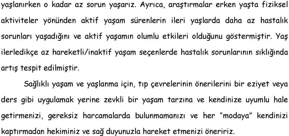 olumlu etkileri olduğunu göstermiştir. Yaş ilerledikçe az hareketli/inaktif yaşam seçenlerde hastalık sorunlarının sıklığında artış tespit edilmiştir.