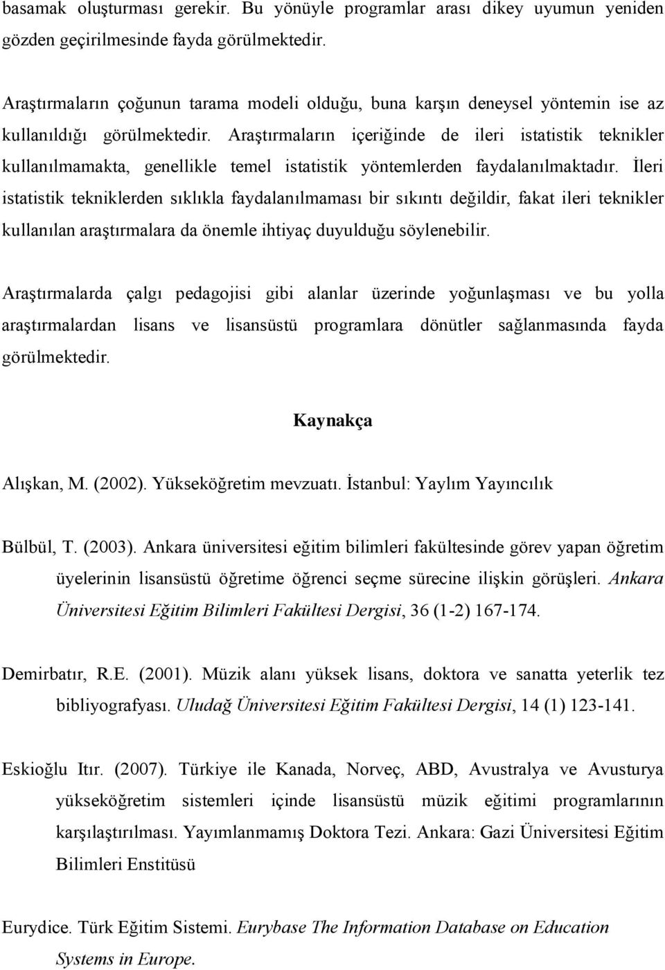 Araştırmaların içeriğinde de ileri istatistik teknikler kullanılmamakta, genellikle temel istatistik yöntemlerden faydalanılmaktadır.