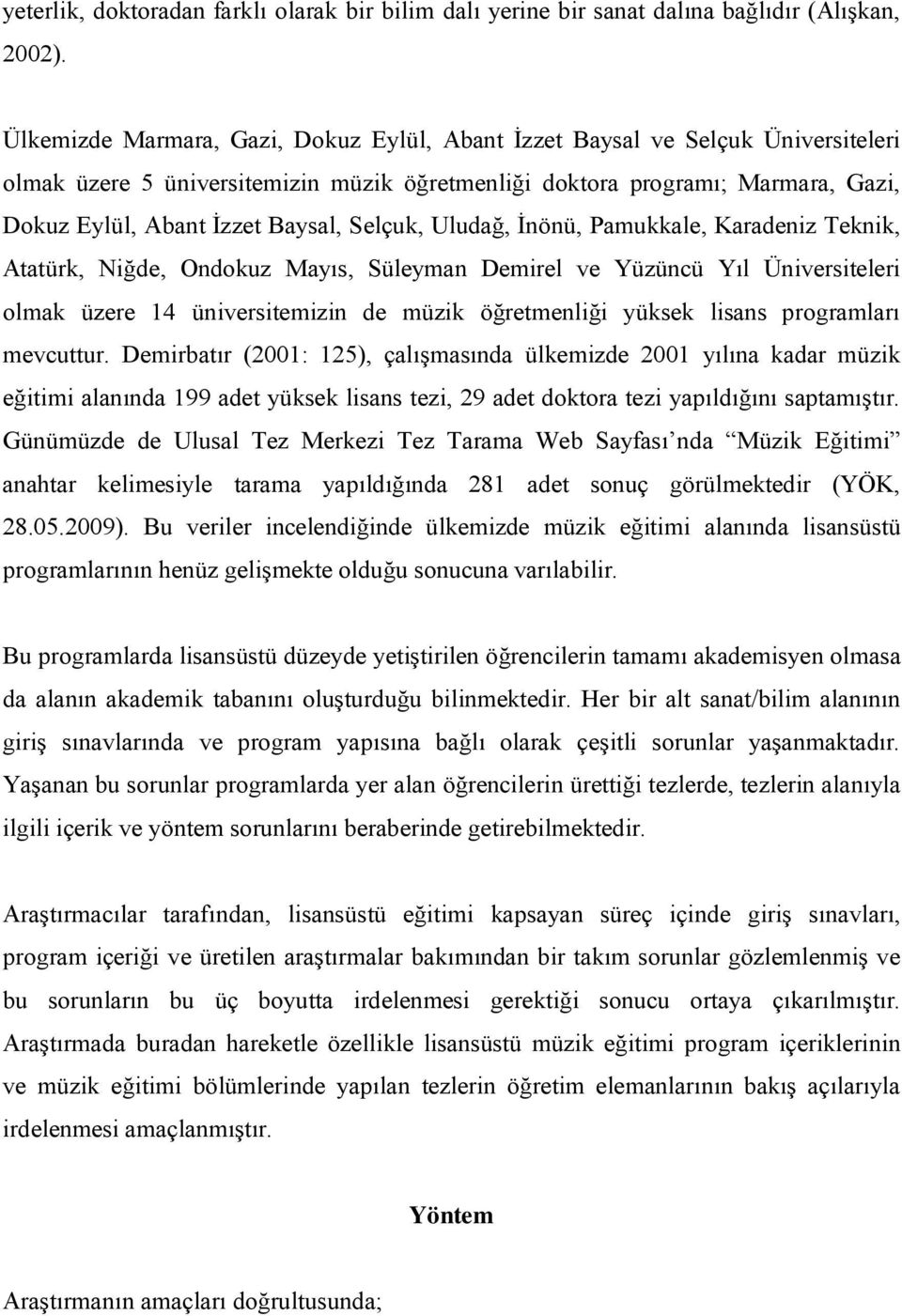 Selçuk, Uludağ, İnönü, Pamukkale, Karadeniz Teknik, Atatürk, Niğde, Ondokuz Mayıs, Süleyman Demirel ve Yüzüncü Yıl Üniversiteleri olmak üzere 14 üniversitemizin de müzik öğretmenliği yüksek lisans