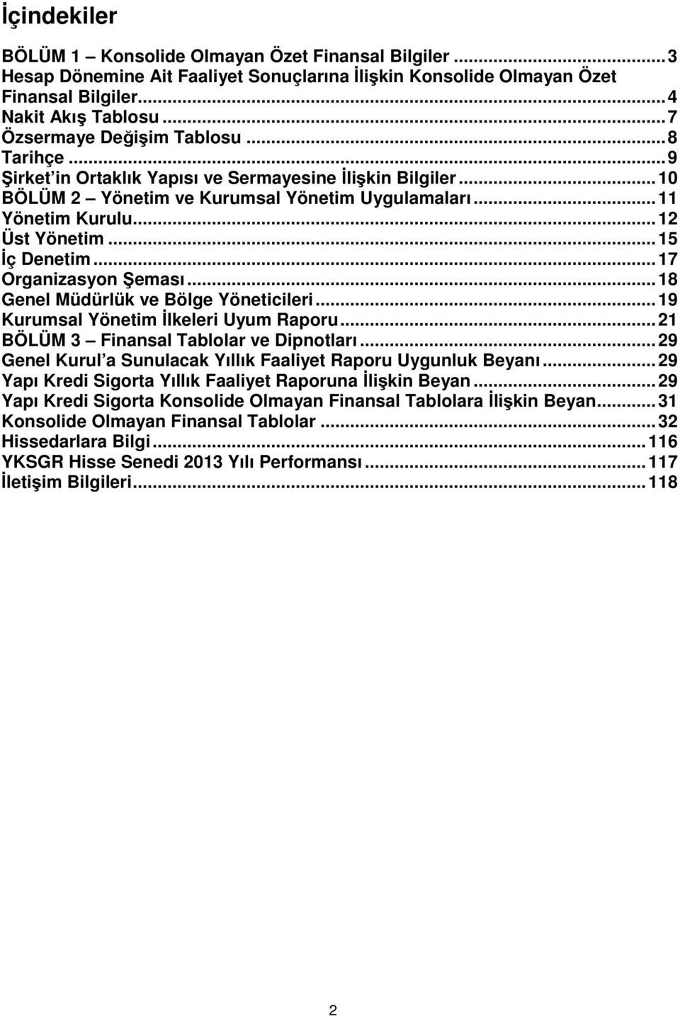 .. 15 İç Denetim... 17 Organizasyon Şeması... 18 Genel Müdürlük ve Bölge Yöneticileri... 19 Kurumsal Yönetim İlkeleri Uyum Raporu... 21 BÖLÜM 3 Finansal Tablolar ve Dipnotları.