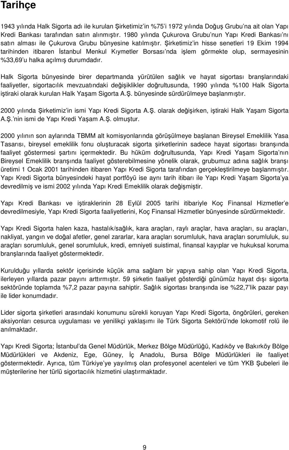 Şirketimiz in hisse senetleri 19 Ekim 1994 tarihinden itibaren İstanbul Menkul Kıymetler Borsası nda işlem görmekte olup, sermayesinin %33,69 u halka açılmış durumdadır.