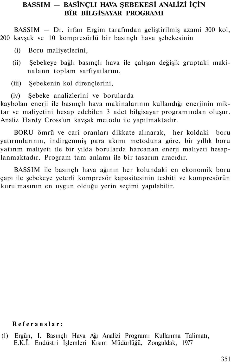 makinalann toplam sarfiyatlarını, Şebekenin kol dirençlerini, (iv) Şebeke analizlerini ve borularda kaybolan enerji ile basınçlı hava makinalarının kullandığı enerjinin miktar ve maliyetini hesap