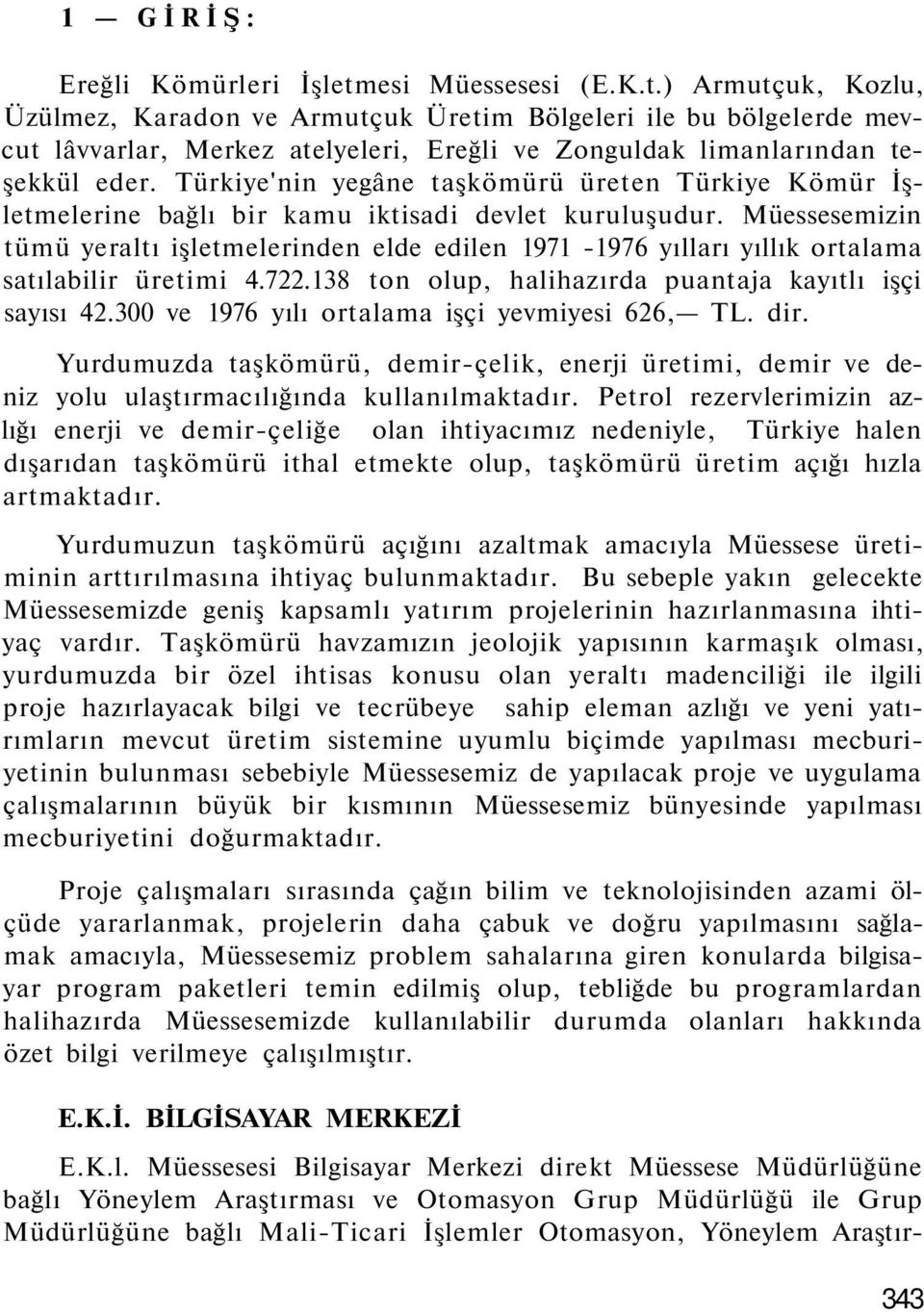 Müessesemizin tümü yeraltı işletmelerinden elde edilen 1971-1976 yılları yıllık ortalama satılabilir üretimi 4.722.138 ton olup, halihazırda puantaja kayıtlı işçi sayısı 42.