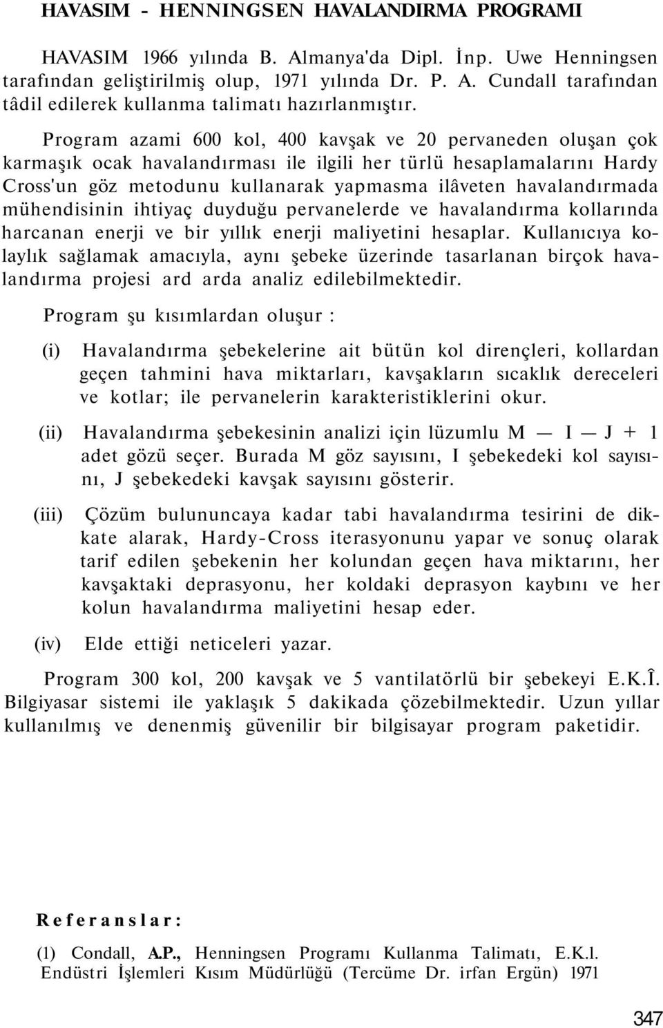 mühendisinin ihtiyaç duyduğu pervanelerde ve havalandırma kollarında harcanan enerji ve bir yıllık enerji maliyetini hesaplar.