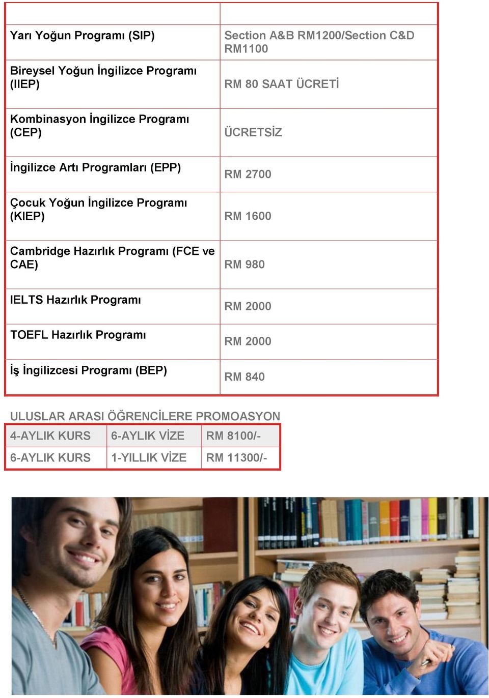 1600 Cambridge Hazırlık Programı (FCE ve CAE) RM 980 IELTS Hazırlık Programı TOEFL Hazırlık Programı Ġş Ġngilizcesi Programı