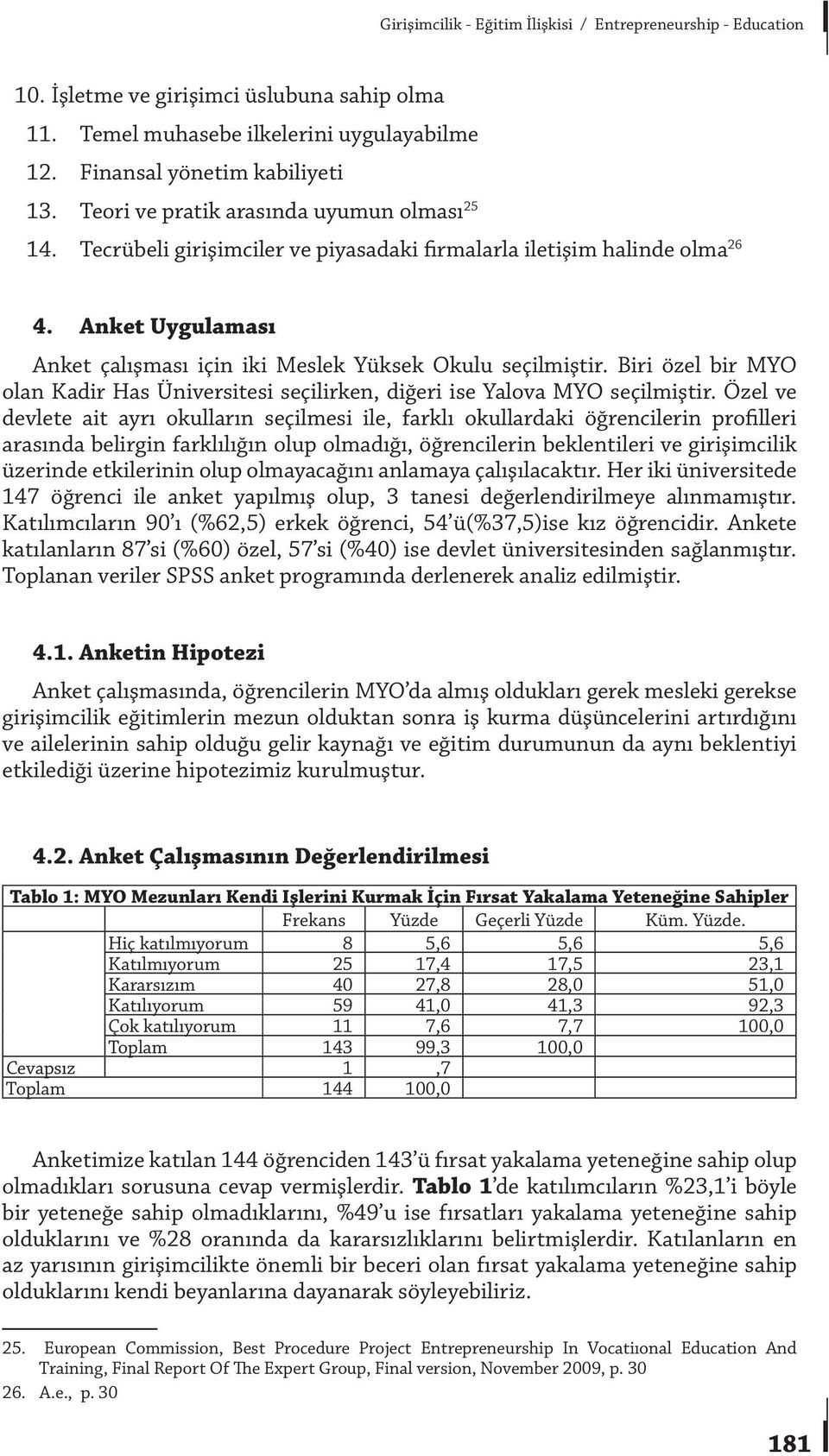 Biri özel bir MYO olan Kadir Has Üniversitesi seçilirken, diğeri ise Yalova MYO seçilmiştir.