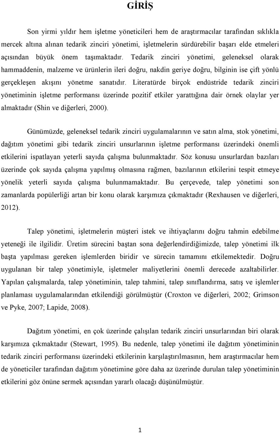 Literatürde birçok endüstride tedarik zinciri yönetiminin işletme performansı üzerinde pozitif etkiler yarattığına dair örnek olaylar yer almaktadır (Shin ve diğerleri, 2000).