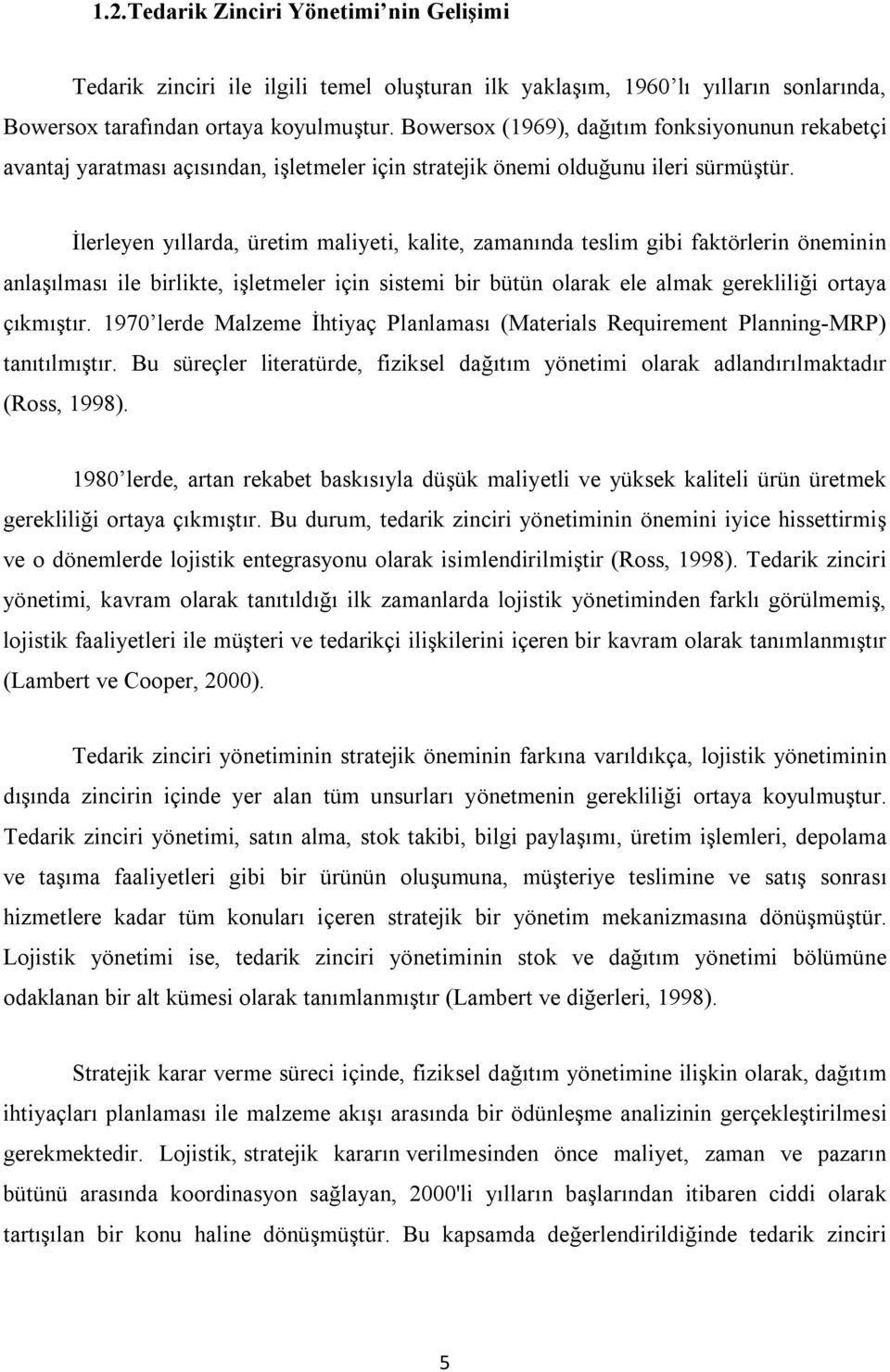 İlerleyen yıllarda, üretim maliyeti, kalite, zamanında teslim gibi faktörlerin öneminin anlaşılması ile birlikte, işletmeler için sistemi bir bütün olarak ele almak gerekliliği ortaya çıkmıştır.