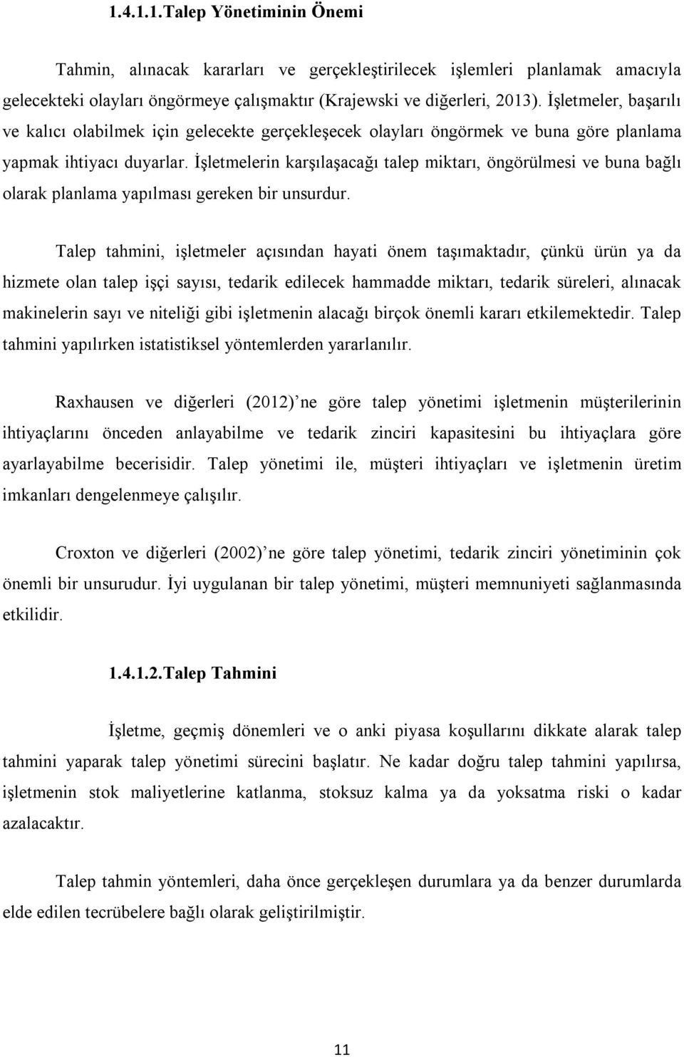 İşletmelerin karşılaşacağı talep miktarı, öngörülmesi ve buna bağlı olarak planlama yapılması gereken bir unsurdur.